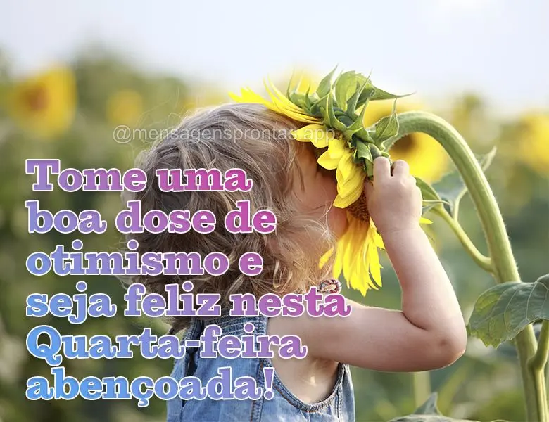 Tome uma boa dose de otimismo e seja feliz nesta Quarta-feira abençoada!