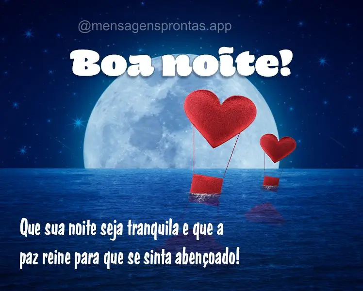 Que sua noite seja tranquila e que a paz reine para que se sinta abençoado! Boa noite!