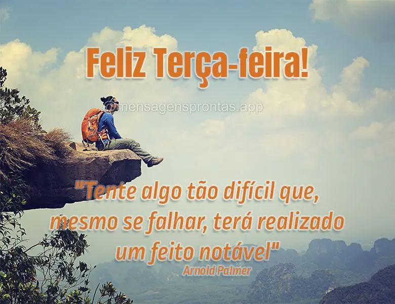 "Tente algo tão difícil que, mesmo se falhar, terá realizado um feito notável"  Feliz Terça-feira! Arnold Palmer