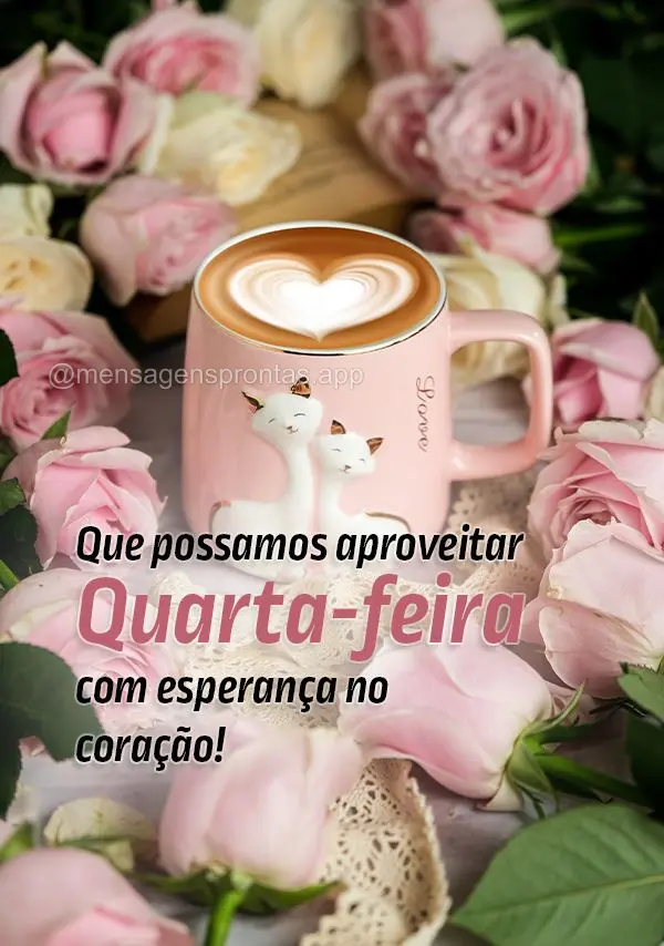 Que possamos aproveitar Quarta-feira com esperança no coração!