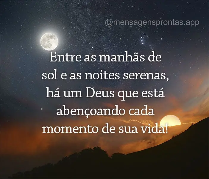 Entre as manhãs de sol e as noites serenas, há um Deus que está abençoando cada momento de sua vida!