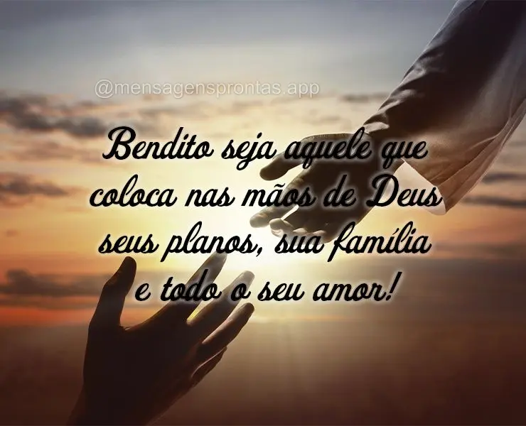 Bendito seja aquele que coloca nas mãos de Deus seus planos, sua família e todo o seu amor!
