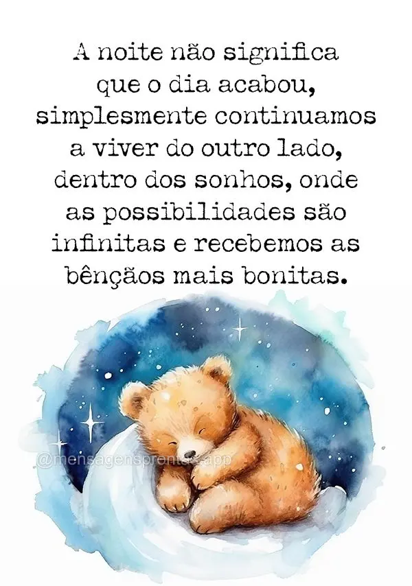 A noite não significa que o dia acabou, simplesmente continuamos a viver do outro lado, dentro dos sonhos, onde as possibilidades são infinitas e receb...