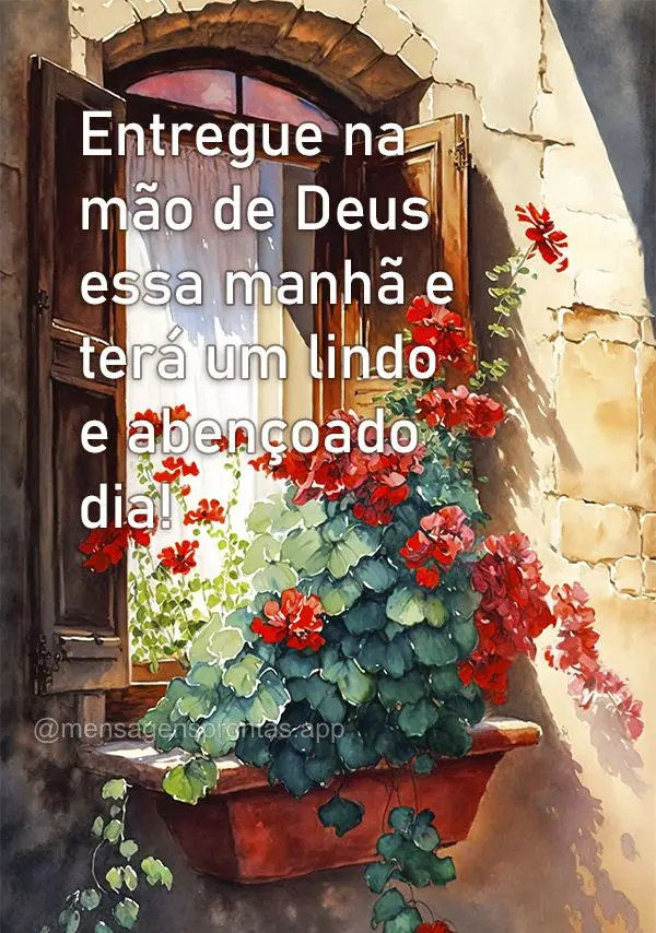 Entregue na mão de Deus essa manhã e terá um lindo e abençoado dia! 