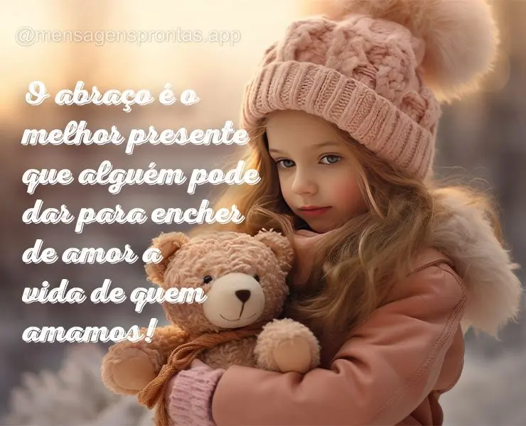 O abraço é o melhor presente que alguém pode dar para encher de amor a vida de quem amamos!