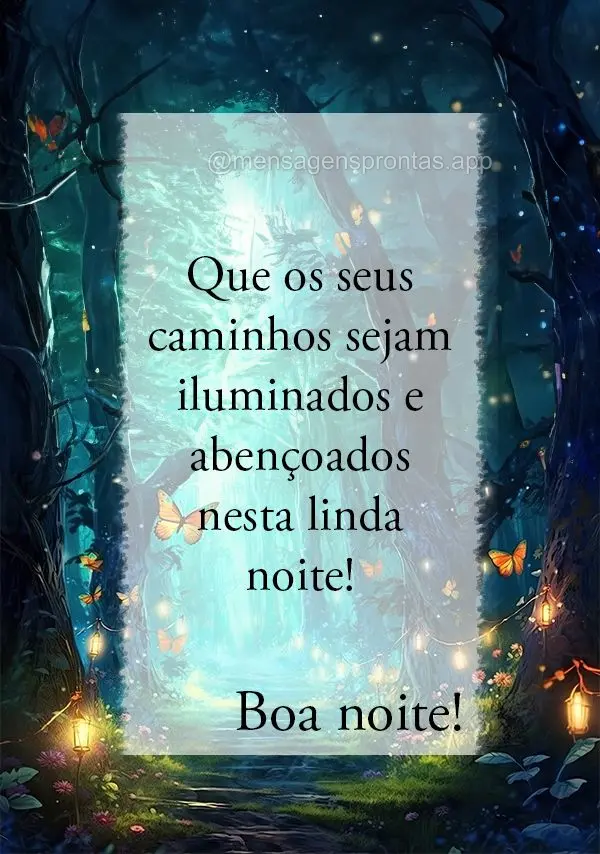 Que os seus caminhos sejam iluminados e abençoados nesta linda noite! Boa noite!
