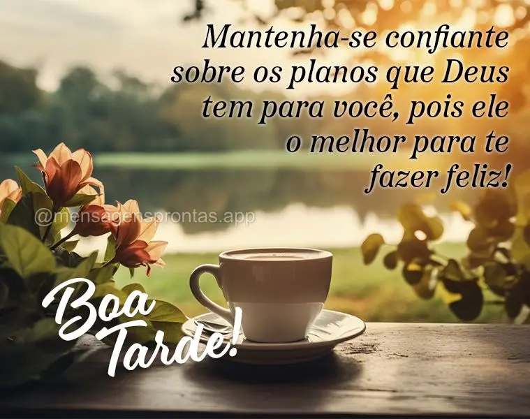 Mantenha-se confiante sobre os planos que Deus tem para você, pois ele o melhor para te fazer feliz! Boa tarde!