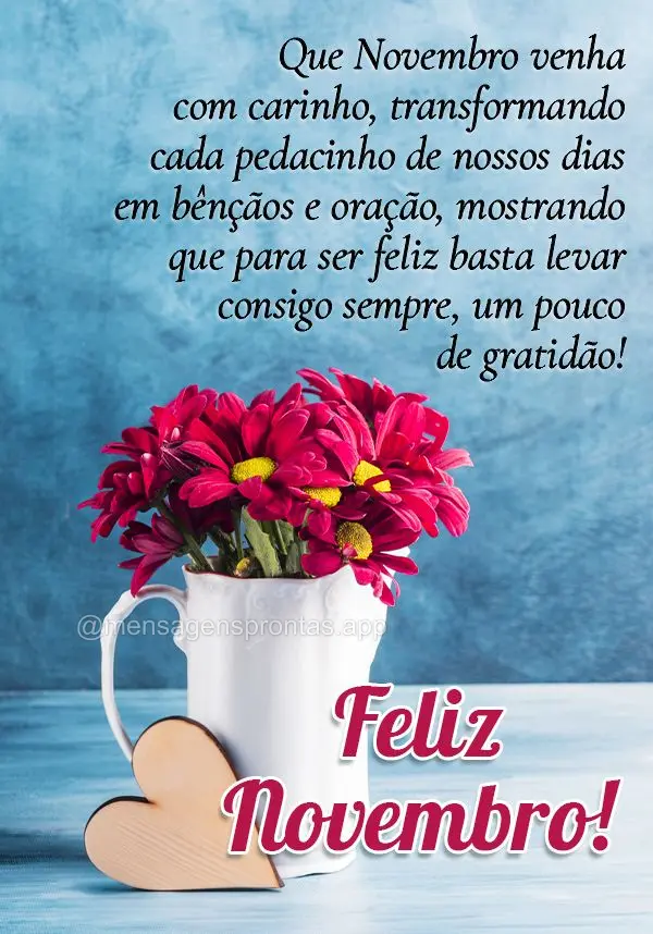 Que Novembro venha com carinho, transformando cada pedacinho de nossos dias em bênçãos e oração, mostrando que para ser feliz basta levar consigo se...