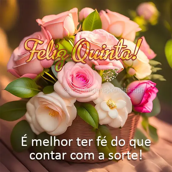 É melhor ter fé do que contar com a sorte! Feliz Quinta!