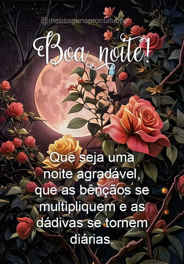 Que seja uma noite agradável, que as bênçãos se multipliquem e as dádivas se tornem diárias. Boa noite! 