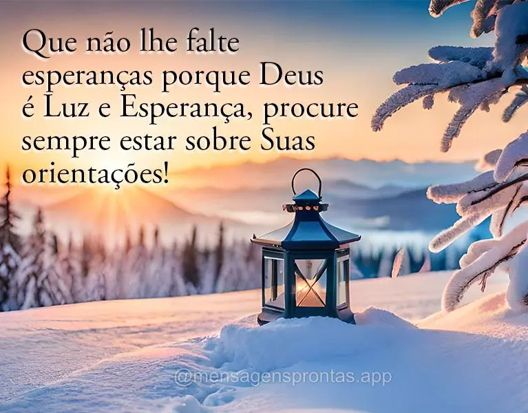 Que não lhe falte esperanças porque Deus é luz e esperança, procure sempre estar sobre Suas orientações!