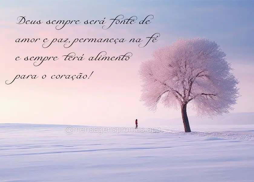 Deus sempre será fonte de amor e paz, permaneça na fé e sempre terá alimento para o coração!