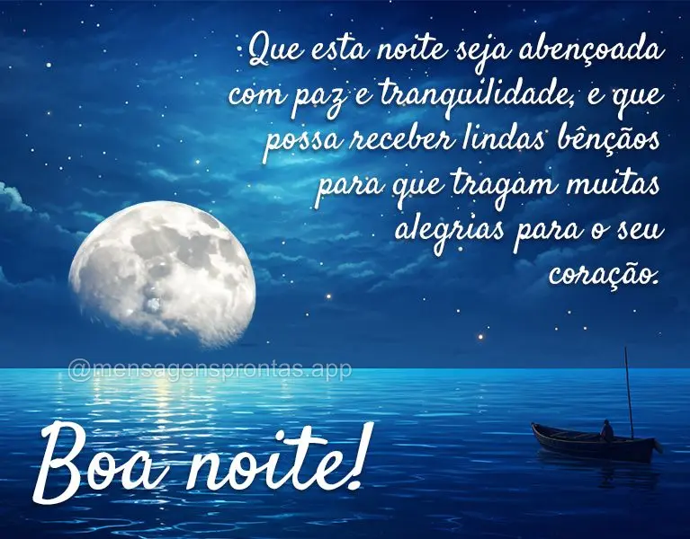 Que esta noite seja abençoada com paz e tranquilidade, e que possa receber lindas bênçãos para que tragam muitas alegrias para o seu coração. Boa n...