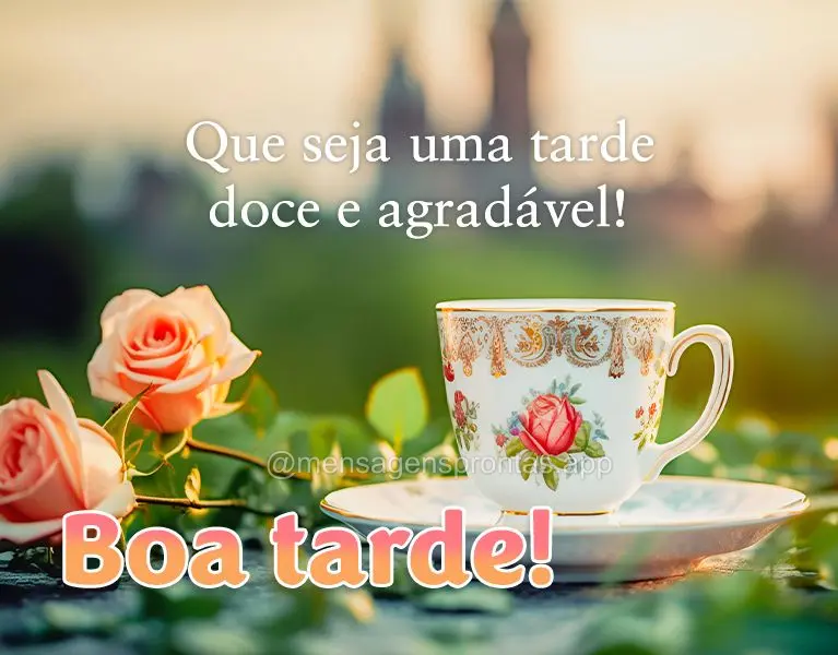Que seja uma tarde doce e agradável! Boa tarde!