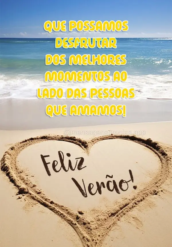 Que possamos desfrutar dos melhores momentos ao lado das pessoas que amamos! Feliz Verão!