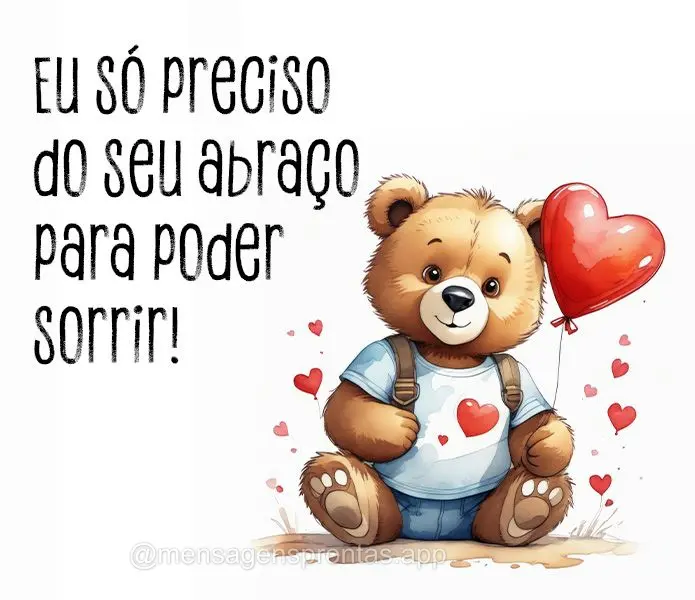 Eu só preciso do seu abraço para poder sorrir!