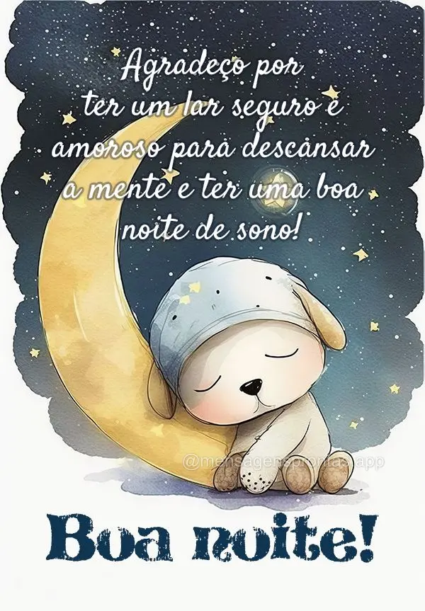 Agradeço por ter um lar seguro e amoroso para descansar a mente e ter uma boa noite de sono! Boa noite! 