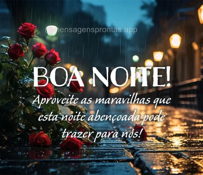 Aproveite as maravilhas que esta noite abençoada pode trazer para nós! Boa noite!