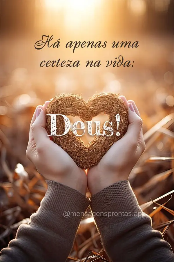 Há apenas uma certeza na vida: Deus!