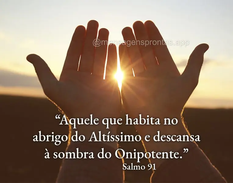 "Aquele que habita no abrigo do Altíssimo e descansa à sombra do Onipotente" Salmo 91