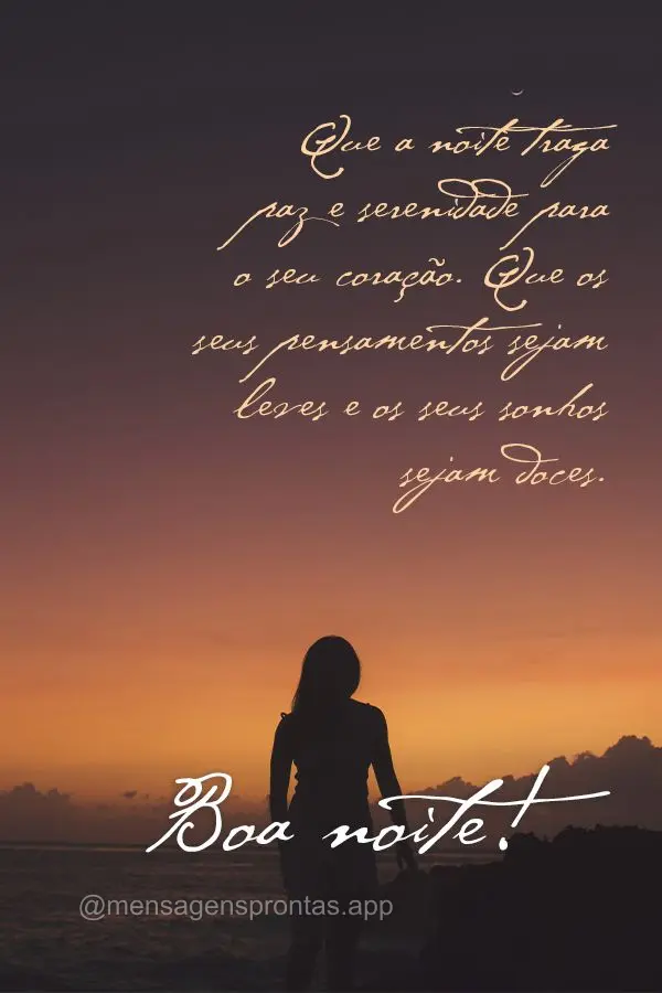 Que a noite traga paz e serenidade para o seu coração. Que os seus pensamentos sejam leves e os seus sonhos sejam doces. Boa noite!