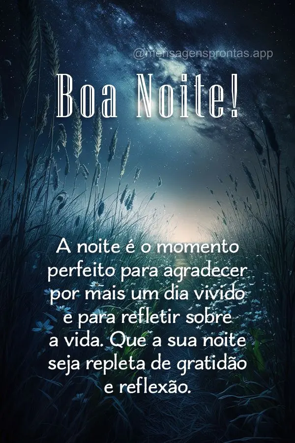 A noite é o momento perfeito para agradecer por mais um dia vivido e para refletir sobre a vida. Que a sua noite seja repleta de gratidão e reflexão. ...
