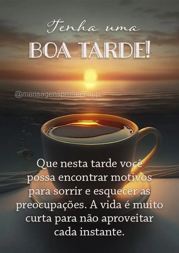 Que nesta tarde você possa encontrar motivos para sorrir e esquecer as preocupações. A vida é muito curta para não aproveitar cada instante. Tenha u...