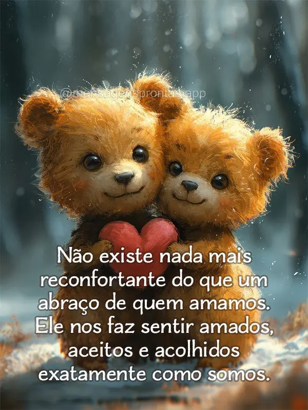 Não existe nada mais reconfortante do que um abraço de quem amamos. Ele nos faz sentir amados, aceitos e acolhidos exatamente como somos.