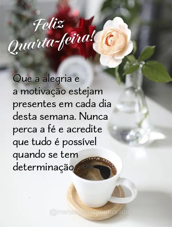 Que a alegria e a motivação estejam presentes em cada dia desta semana. Nunca perca a fé e acredite que tudo é possível quando se tem determinação...