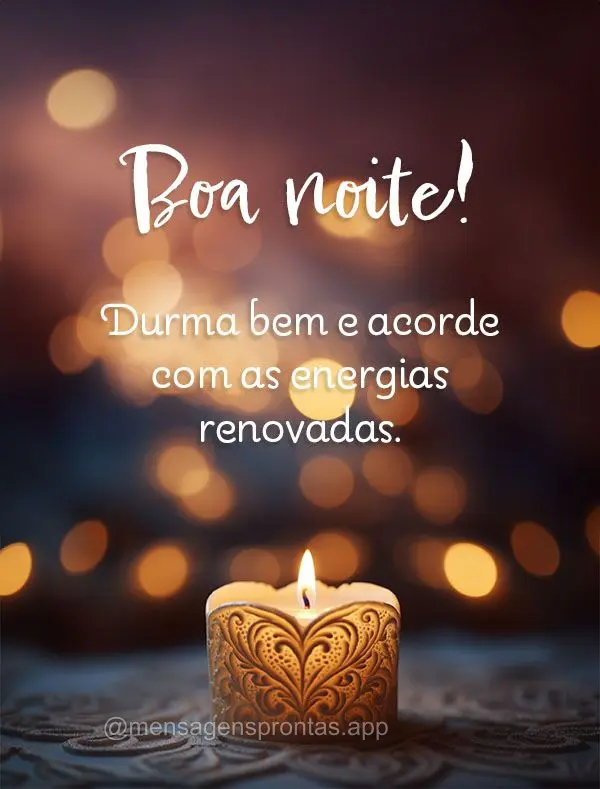 Durma bem e acorde com as energias renovadas. Boa noite!
