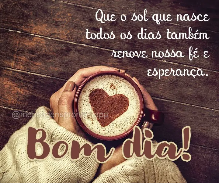 Que o sol que nasce todos os dias também renove nossa fé e esperança. Bom dia! Bom dia!