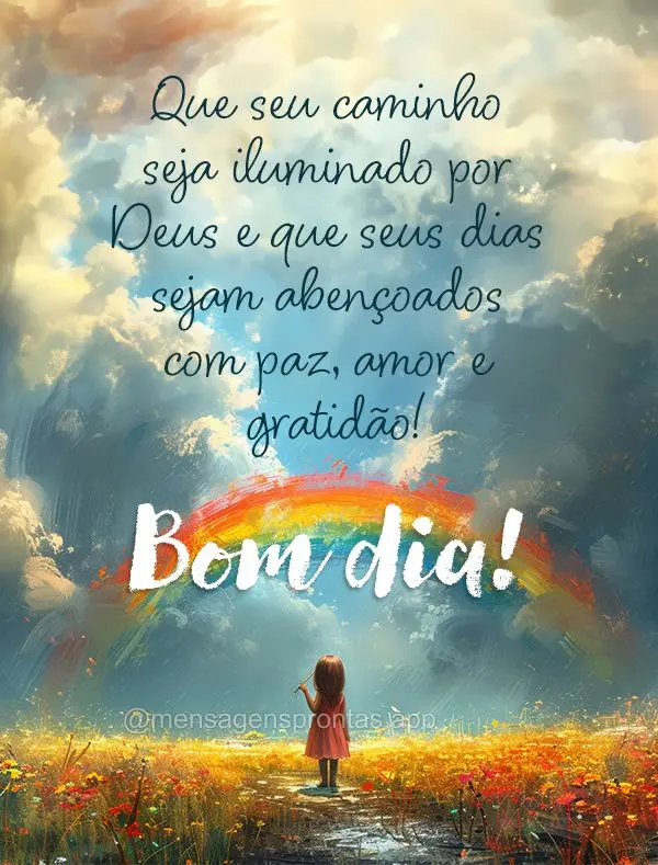 Que seu caminho seja iluminado por Deus e que seus dias sejam abençoados com paz, amor e gratidão! Bom dia!