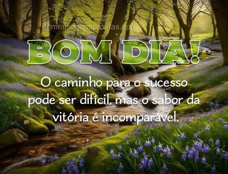 O caminho para o sucesso pode ser difícil, mas o sabor da vitória é incomparável. Bom dia!
