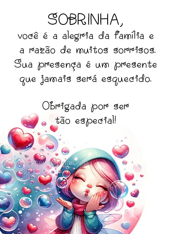 Sobrinha, você é a alegria da família e a razão de muitos sorrisos. Sua presença é um presente que jamais será esquecido. Obrigada por ser tão es...
