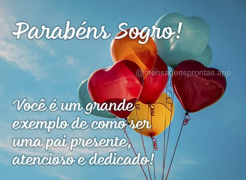 Parabéns sogro! Você é um grande exemplo de como ser uma pai presente, atencioso e dedicado!