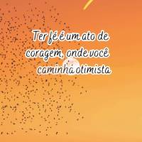 Ter fé é um ato de coragem, onde você caminha otimista em direção àquilo que você acredita porque confia em Deus! Bom dia!
