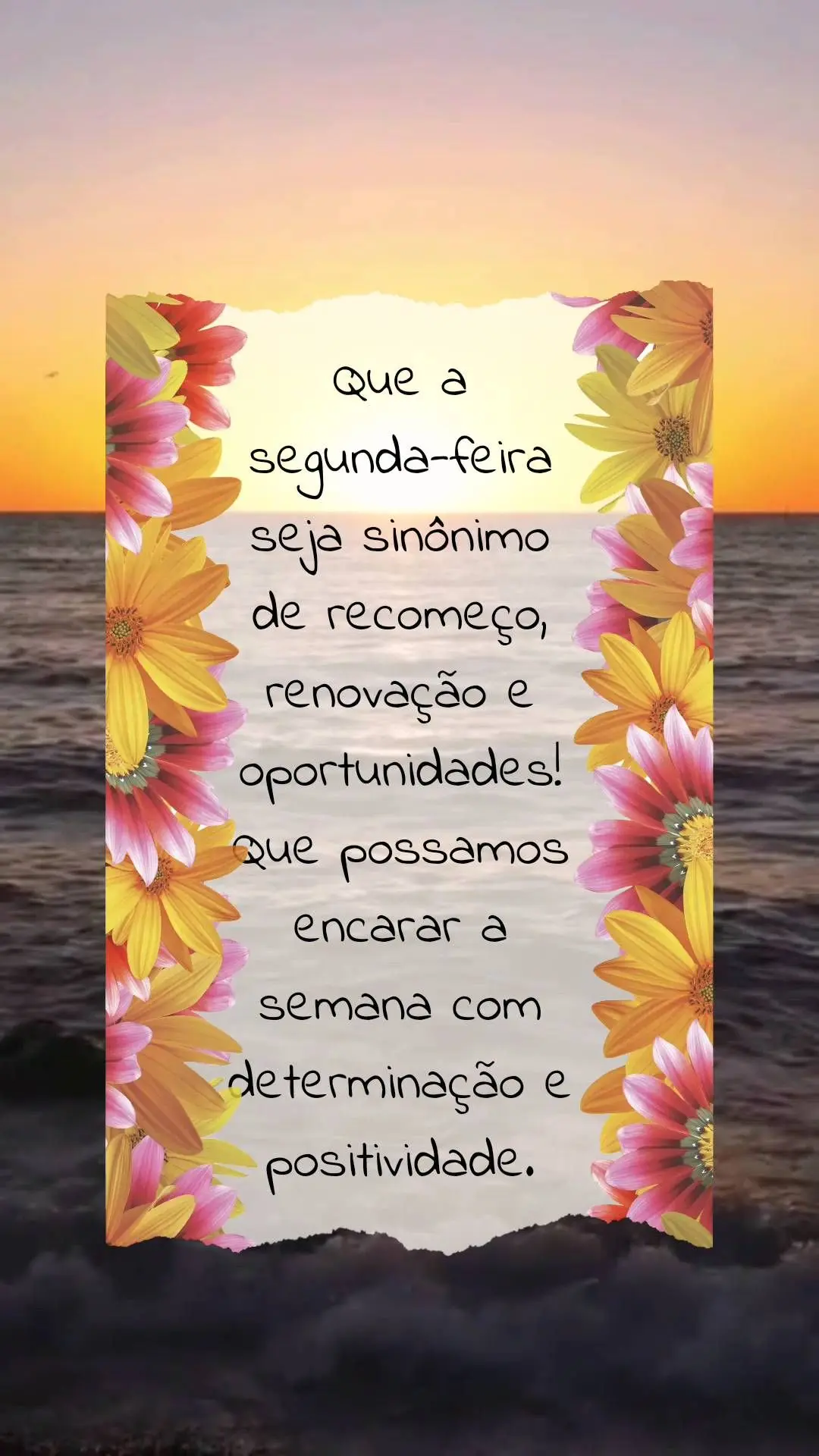 Que a segunda-feira seja sinônimo 
de recomeço, renovação e oportunidades! Que possamos encarar a semana com determinação e positividade. 