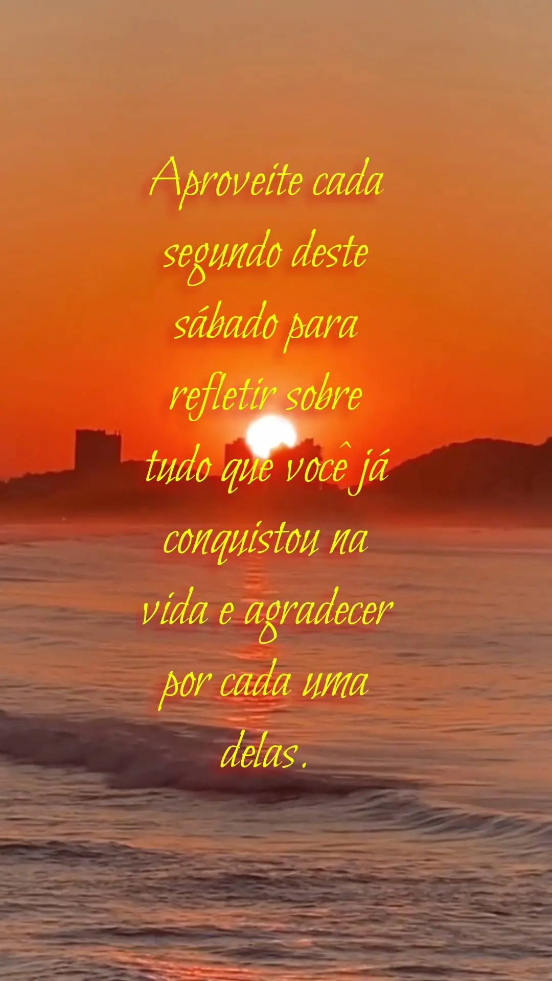 Aproveite cada segundo deste sábado para refletir sobre tudo que você já conquistou na vida e agradecer por cada uma delas.  Tenha um dia abençoado!...