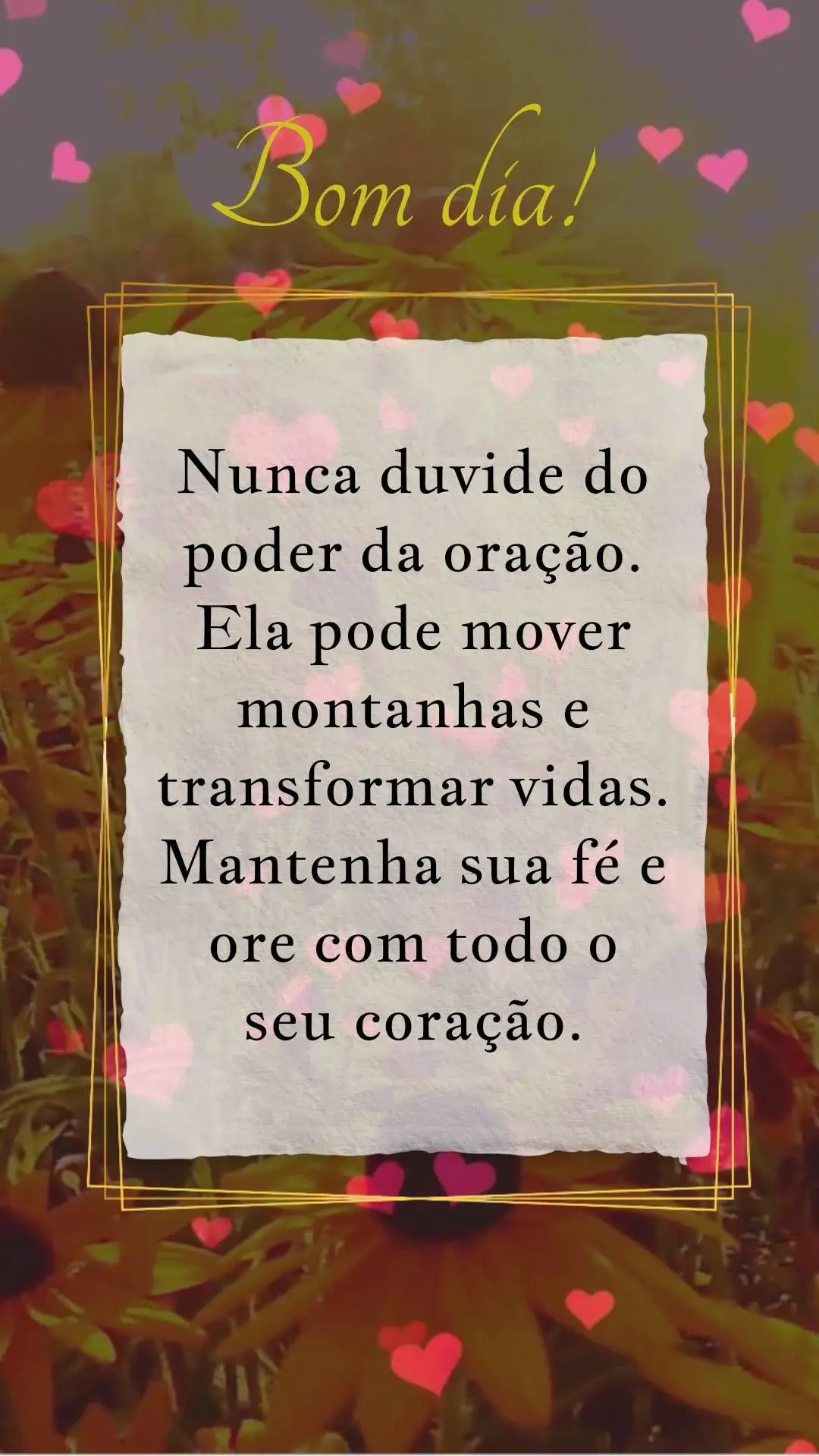 Nunca duvide do poder da oração. Ela pode mover montanhas e transformar vidas. Mantenha sua fé e ore com todo o seu coração.  Bom dia!