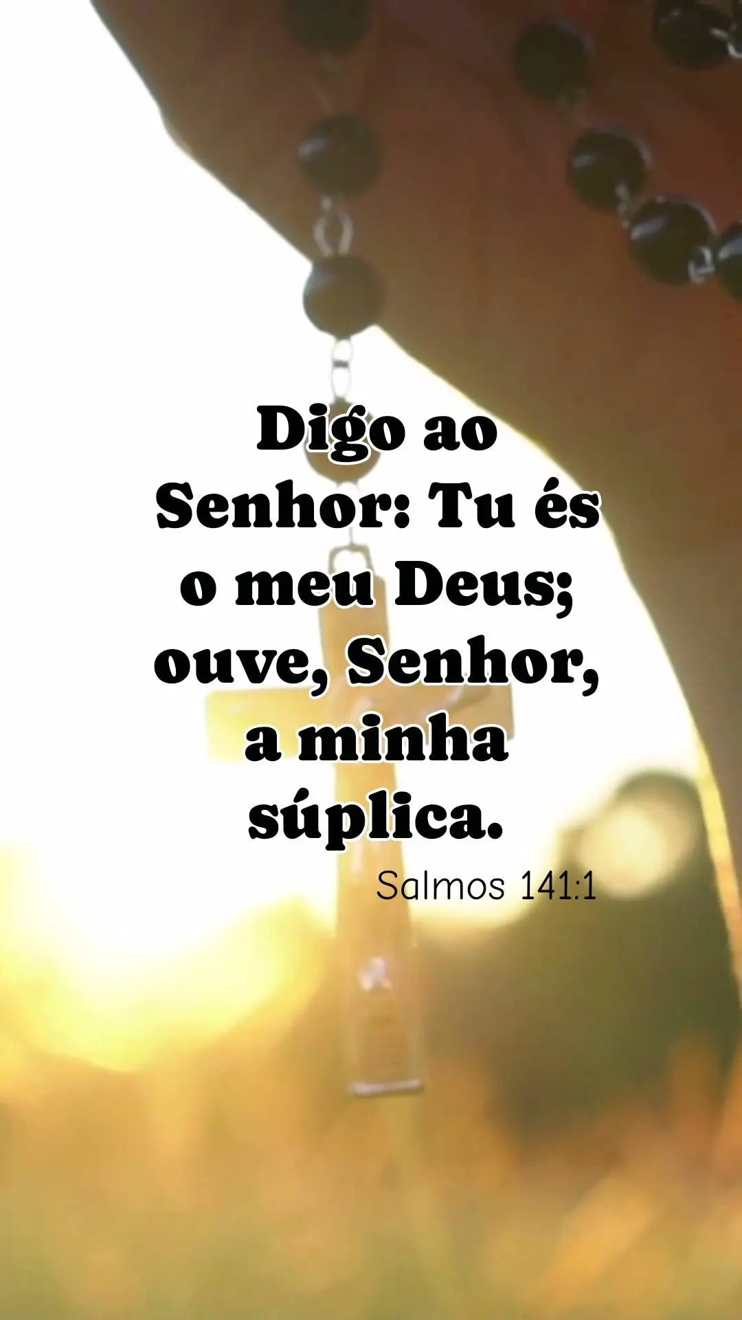 Digo ao Senhor: Tu és o meu Deus; ouve, Senhor, a minha súplica.  Salmos 141:1