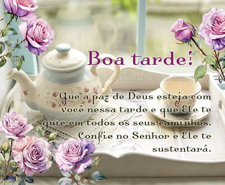 Que a paz de Deus esteja com você nessa tarde e que Ele te guie em todos os seus caminhos. Confie no Senhor e Ele te sustentará. Boa tarde!