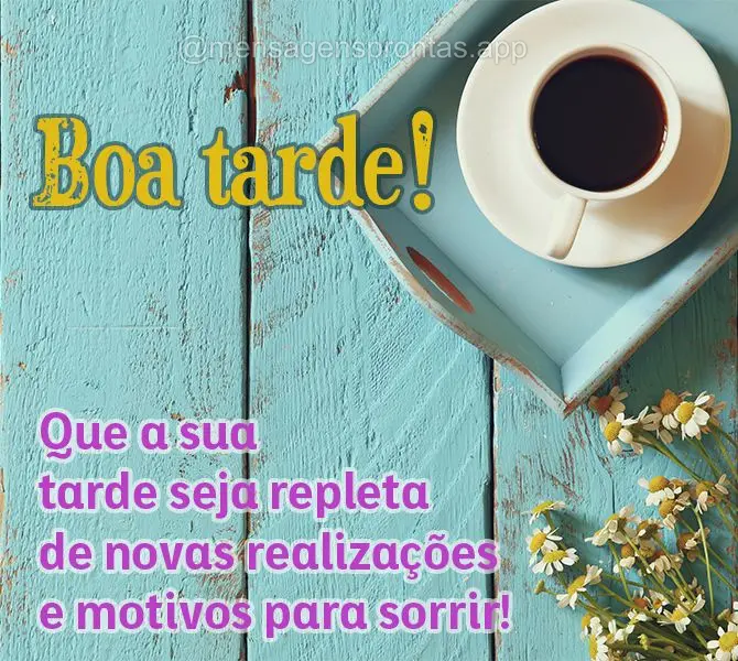 Que a sua tarde seja repleta de novas realizações e motivos para sorrir! Boa tarde!