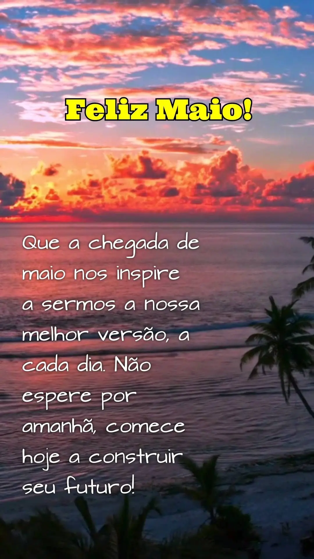 Que a chegada de maio nos inspire 
a sermos a nossa melhor versão, a cada dia. Não espere por amanhã, comece hoje a construir seu futuro!  Feliz Maio!...
