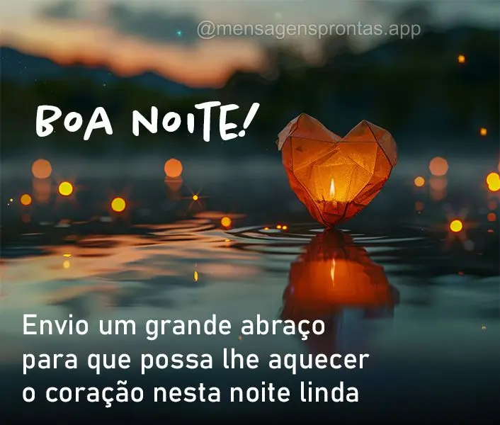 Envio um grande abraço para que possa lhe aquecer o coração nesta noite linda e revigorante!  Boa noite!