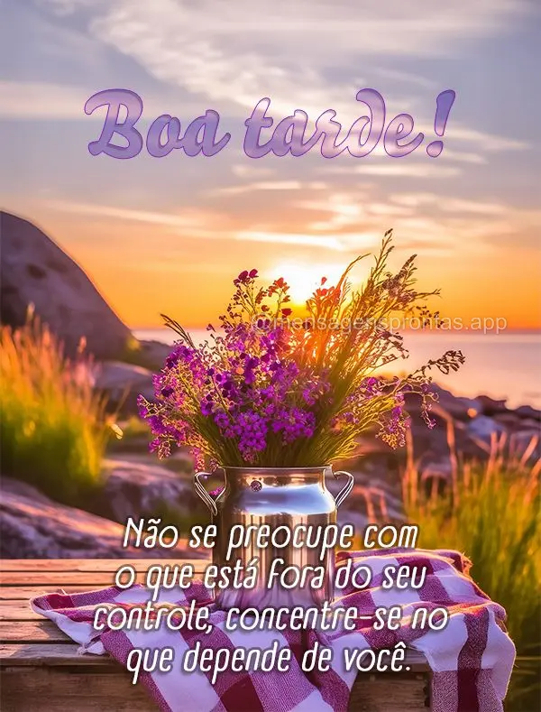 Não se preocupe com o que está fora do seu controle, concentre-se no que depende de você. Boa tarde!