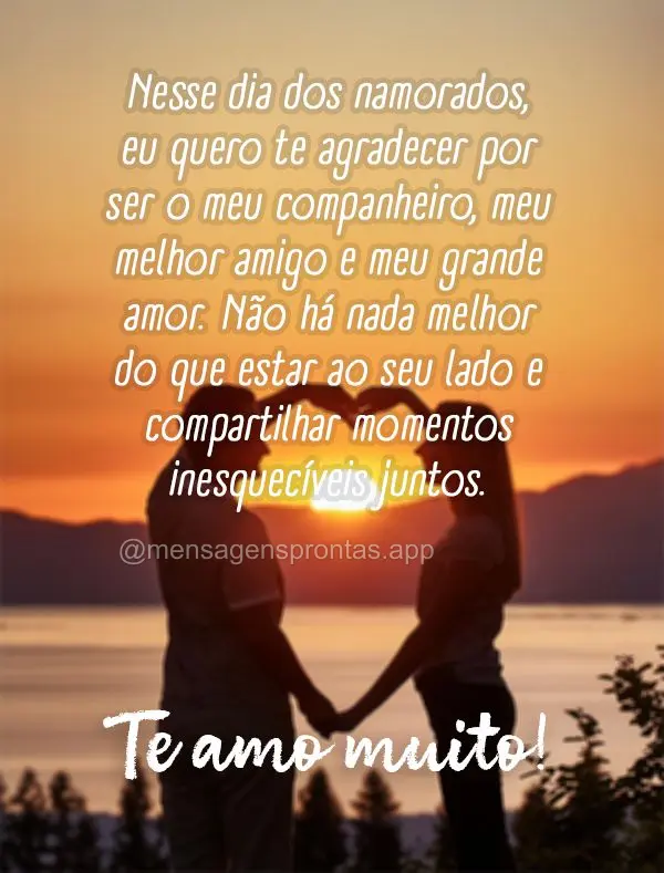 Nesse dia dos namorados, eu quero te agradecer por ser o meu companheiro, meu melhor amigo e meu grande amor. Não há nada melhor do que estar ao seu la...
