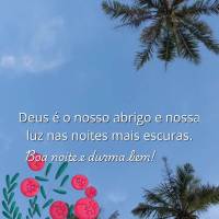 Deus é o nosso abrigo e nossa luz nas noites mais escuras. Boa noite e durma bem!