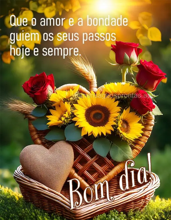 Que o amor e a bondade guiem os seus passos hoje e sempre. Bom dia!