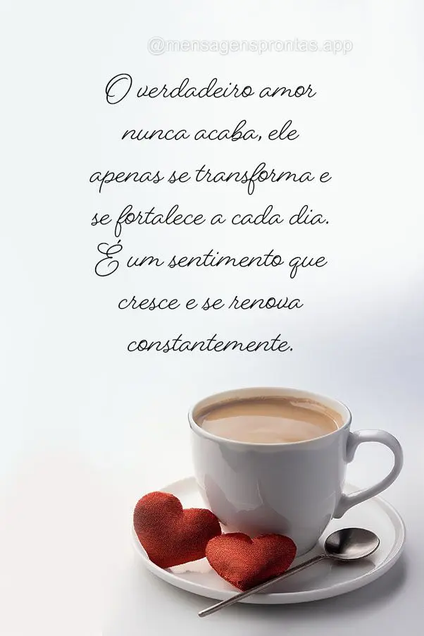 O verdadeiro amor nunca acaba, ele apenas se transforma e se fortalece a cada dia. É um sentimento que cresce e se renova constantemente.