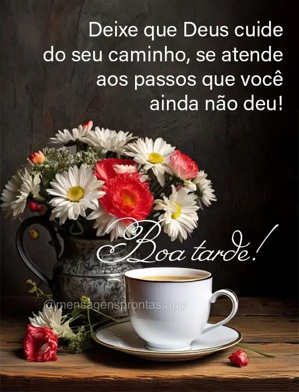 Deixe que Deus cuide do seu caminho, se atende aos passos que você ainda não deu! Boa tarde!